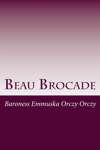 Cover for Baroness Emmuska Orczy Orczy · Beau Brocade (Paperback Book) (2014)