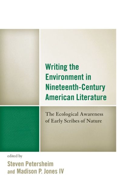 Cover for Madison Jones Iv · Writing the Environment in Nineteenth-century American Literature: the Ecological Awareness of Early Scribes of Nature - Ecocritical Theory and Practice (Hardcover Book) (2015)