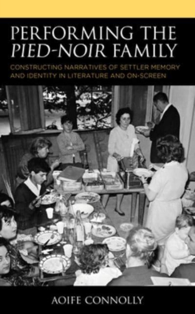 Cover for Aoife Connolly · Performing the Pied-Noir Family: Constructing Narratives of Settler Memory and Identity in Literature and On-Screen - After the Empire: The Francophone World and Postcolonial France (Paperback Bog) (2022)