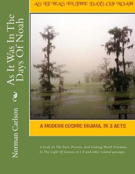 Cover for Norman E Carlson · As It Was in the Days of Noah: a Modern Cosmic Drama, in 3 Acts. a Look at the Past, Present, and Coming World Dilemma in the Light of Genesis 6:1-8 (Paperback Book) (2014)