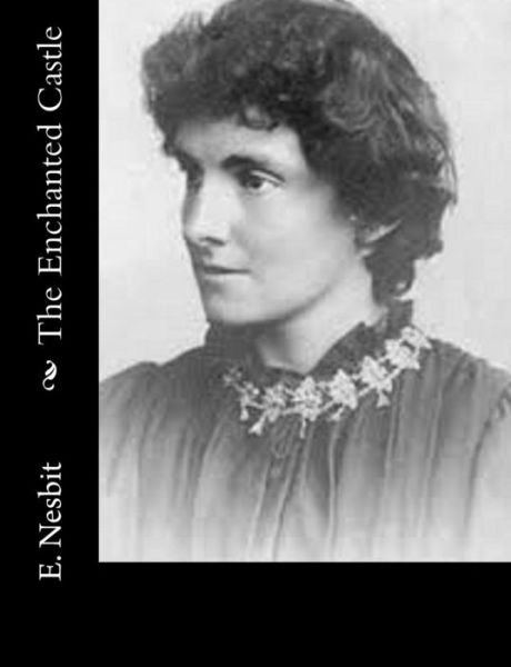 The Enchanted Castle - E Nesbit - Books - Createspace - 9781502883377 - October 18, 2014