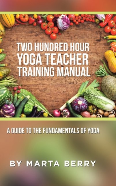 Cover for Marta Berry · Two Hundred Hour Yoga Teacher Training Manual A Guide to the Fundamentals of Yoga (Hardcover Book) (2016)