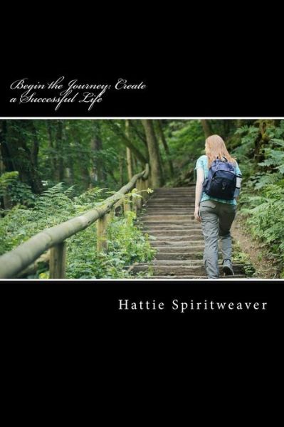 Cover for Hattie Spiritweaver · Begin the Journey: Create a Successful Life: Success Tips for Life &amp; Relationships (Paperback Book) (2015)