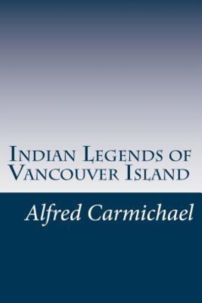 Cover for Alfred Carmichael · Indian Legends of Vancouver Island (Paperback Book) (2015)