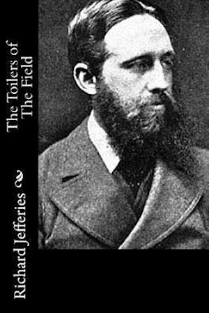 The Toilers of the Field - Richard Jefferies - Books - Createspace - 9781517535377 - September 26, 2015