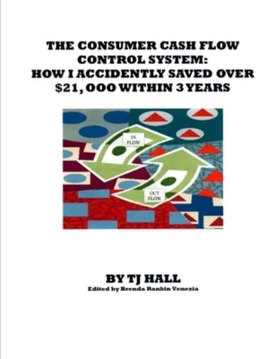 The Consumer Cash Flow Control System - Tj Hall - Libros - Independently Published - 9781520210377 - 29 de mayo de 2021