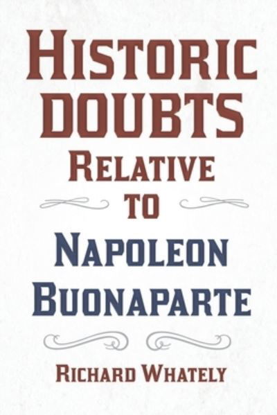 Cover for Richard Whately · Historic Doubts Relative to Napoleon Buonaparte; With an Introductory Poem by Isaac Mclellan (Paperback Book) (2021)