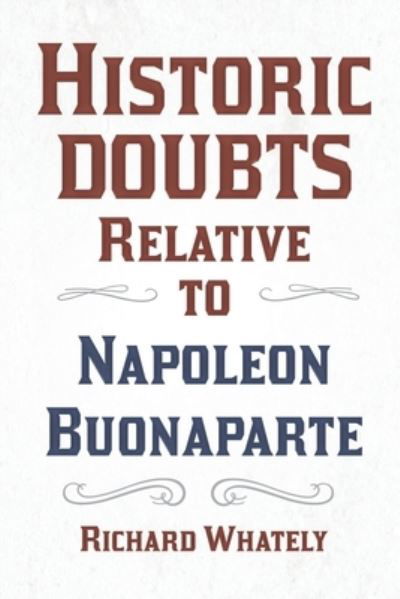 Cover for Richard Whately · Historic Doubts Relative to Napoleon Buonaparte; With an Introductory Poem by Isaac Mclellan (Taschenbuch) (2021)