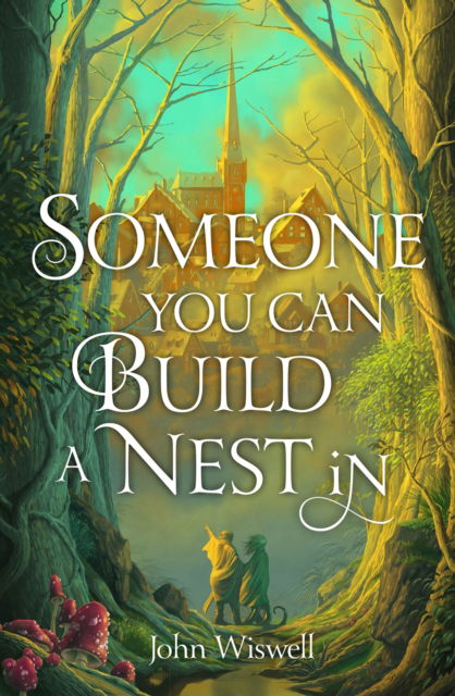 Someone You Can Build A Nest In: A cosy fantasy as sweet as love and as dark as night - John Wiswell - Books - Quercus Publishing - 9781529431377 - November 7, 2024