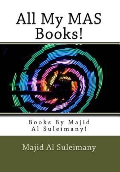 All My MAS Books! - Majid Al Suleimany Mba - Books - Createspace Independent Publishing Platf - 9781530938377 - April 7, 2016