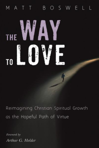 Cover for Matt Boswell · The Way to Love: Reimagining Christian Spiritual Growth as the Hopeful Path of Virtue (Hardcover Book) (2018)