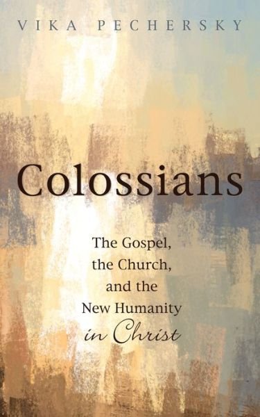 Cover for Vika Pechersky · Colossians: The Gospel, the Church, and the New Humanity in Christ (Pocketbok) (2019)