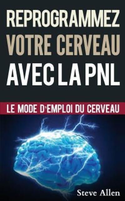 Cover for Steve Allen · Croissance Personnelle - Programmation Neurolinguistique, Reprogrammez Votre Cerveau Avec La Pnl (Paperback Book) (2016)