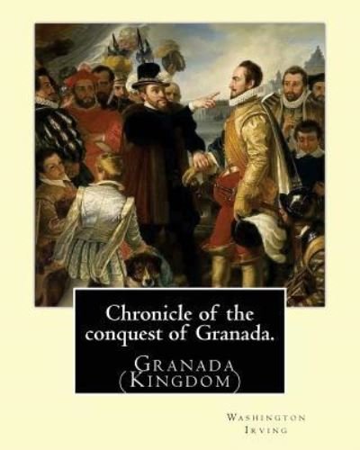Chronicle of the conquest of Granada. By - Washington Irving - Livros - Createspace Independent Publishing Platf - 9781540388377 - 14 de novembro de 2016