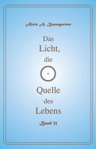 Cover for Alois a Baumgartner · Das Licht die Quelle des Lebens - Band 33 (Pocketbok) (2016)