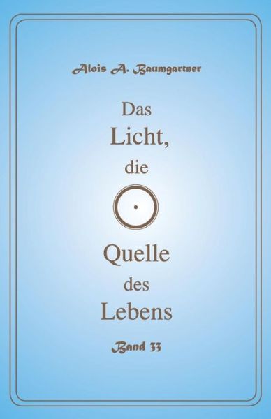 Cover for Alois a Baumgartner · Das Licht die Quelle des Lebens - Band 33 (Pocketbok) (2016)