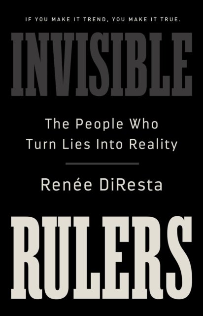 Renee DiResta · Invisible Rulers: The People Who Turn Lies into Reality (Innbunden bok) (2024)