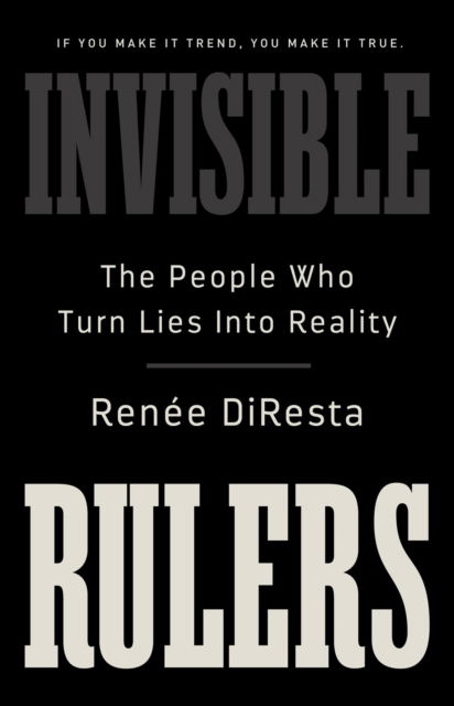 Cover for Renee DiResta · Invisible Rulers: The People Who Turn Lies into Reality (Innbunden bok) (2024)