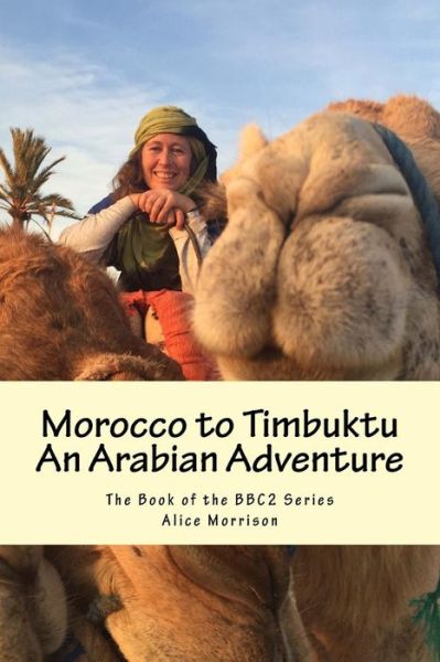 Morocco to Timbuktu - Alice Morrison - Books - Createspace Independent Publishing Platf - 9781545581377 - May 7, 2017