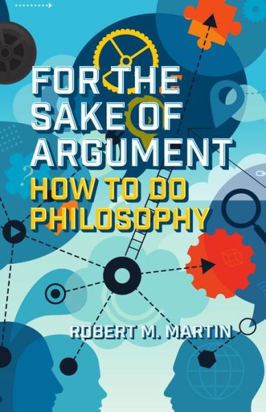 Cover for Robert M. Martin · For the Sake of Argument: How to Do Philosophy (Paperback Book) (2016)