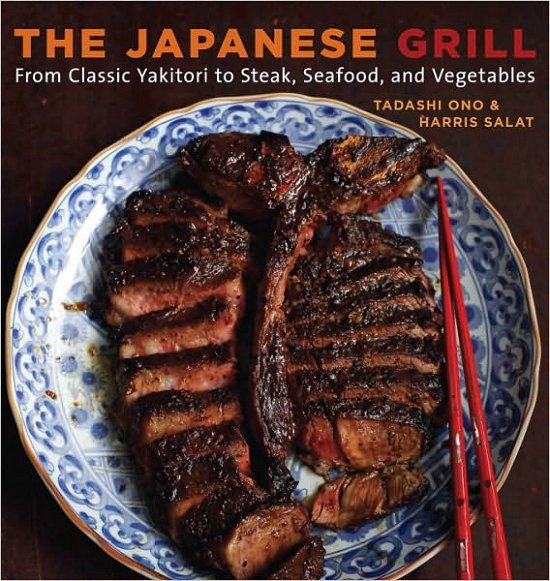 The Japanese Grill: From Classic Yakitori to Steak, Seafood, and Vegetables [A Cookbook] - Tadashi Ono - Books - Random House USA Inc - 9781580087377 - April 26, 2011