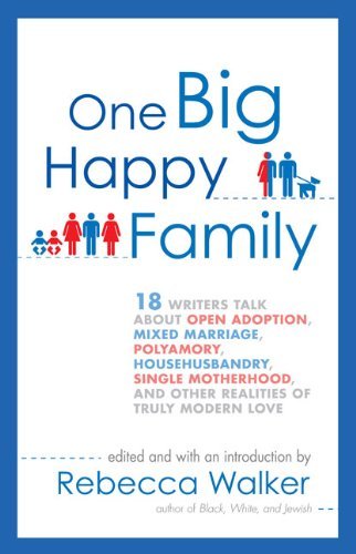 Cover for Rebecca Walker · One Big Happy Family: 18 Writers Talk About Open Adoption, Mixed Marriage, Polyamory, Househusbandry,single Motherhood, and Other Realities of Truly Modern Love (Paperback Book) [Reprint edition] (2010)