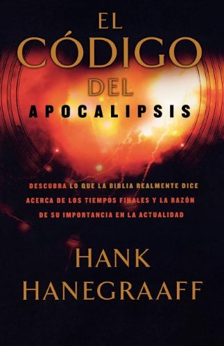 Cover for Hank Hanegraaff · El Código Del Apocalipsis: Descubra Lo Que La Biblia Realmente Dice Acerca De Los Tiempos Finales Y La Razón De Su Importancia en La Actualidad (Paperback Book) [Spanish edition] (2008)