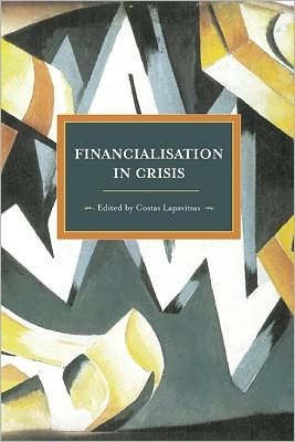 Cover for Costas Lapavitsas · Financialisation In Crisis: Historical Materialism, Volume 32 - Historical Materialism (Paperback Book) (2013)