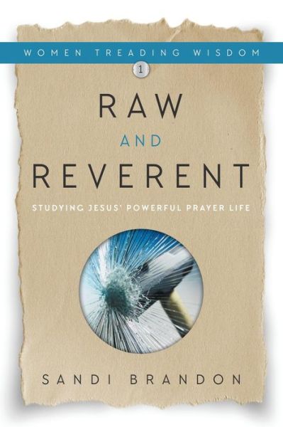 Cover for Sandi Brandon · Raw and Reverent: Studying Jesus' Powerful Prayer Life - Women Treading Wisdom (Hardcover Book) (2016)