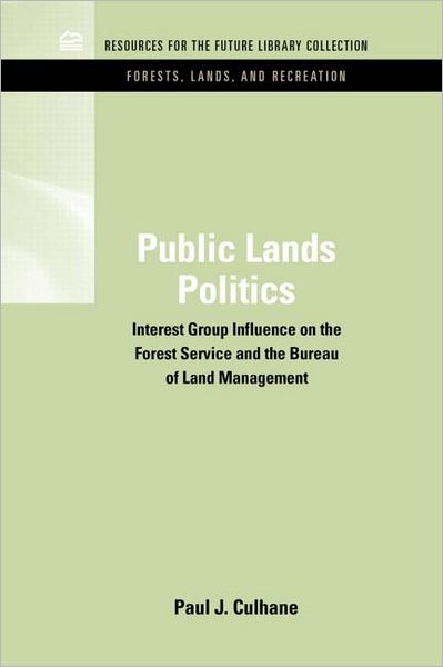 Cover for Culhane, Paul J. (Northern Illinois University, USA) · Public Lands Politics: Interest Group Influence on the Forest Service and the Bureau of Land Management - RFF Forests, Lands, and Recreation Set (Hardcover Book) (2011)