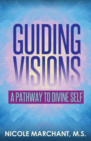 Cover for Nicole Marchant · Guiding Visions : A Pathway to Divine Self (Paperback Bog) (2016)