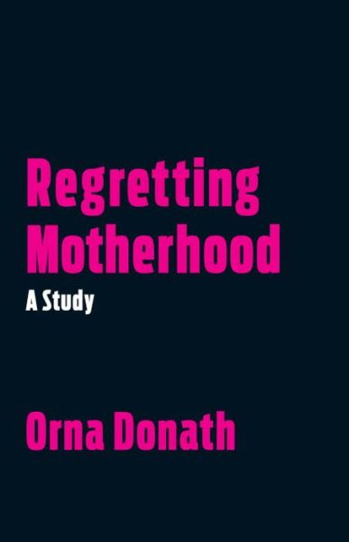 Regretting Motherhood: A Study - Orna Donath - Böcker - North Atlantic Books,U.S. - 9781623171377 - 11 juli 2017