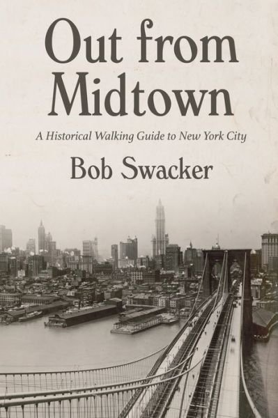 Cover for Bob Swacker · Out From Midtown: A Historical Walking Guide to New York City (Pocketbok) (2019)