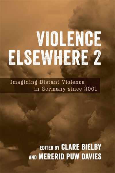 Violence Elsewhere 2: Imagining Distant Violence in Germany since 2001 - Studies in German Literature Linguistics and Culture (Hardcover Book) (2024)