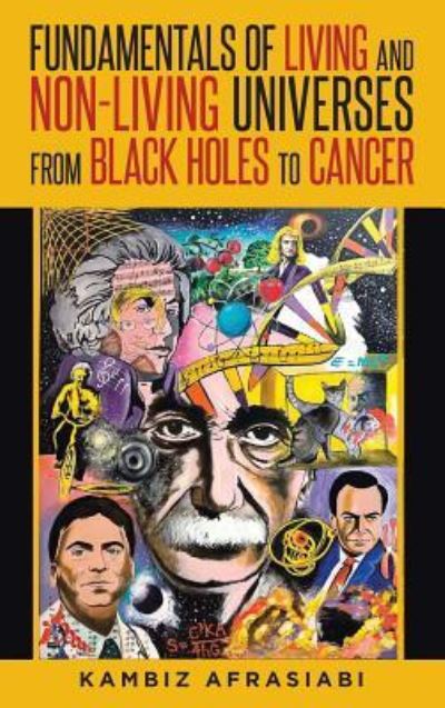 Cover for Kambiz Afrasiabi · Fundamentals of Living and Non-Living Universes from Black Holes To Cancer (Hardcover Book) (2020)