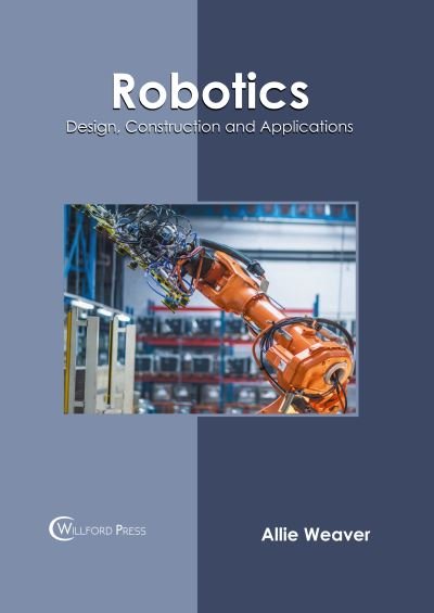 Cover for Allie Weaver · Robotics: Design, Construction and Applications (Hardcover Book) (2022)