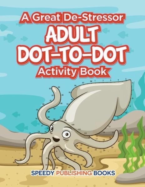 Cover for Speedy Publishing LLC · A Great De-Stressor -- Adult Dot-to-Dot Activity Book (Pocketbok) (2016)