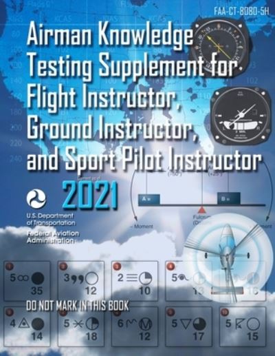 Airman Knowledge Testing Supplement for Flight Instructor, Ground Instructor, and Sport Pilot Instructor (FAA-CT-8080-5H) - Federal Aviation Administration - Books - Independently Published - 9781687560377 - August 20, 2019