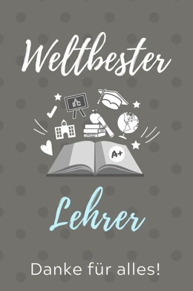 Cover for Lehrer Geschenk · Weltbester Lehrer Danke Fur Alles! (Taschenbuch) (2019)