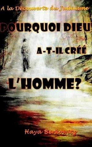 Cover for Haya Berkowitz · Pourquoi Dieu A-T-Il Cree l'Homme ? (Pocketbok) (2019)