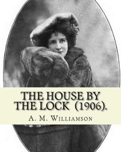 Cover for A M Williamson · The House by the Lock (1906). By (Paperback Book) (2018)