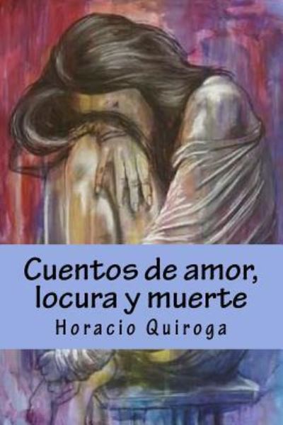 Cover for Horacio Quiroga · Cuentos de amor, locura y muerte (Taschenbuch) (2018)