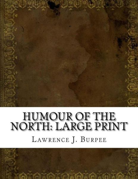 Humour of the North - Lawrence J Burpee - Livres - Createspace Independent Publishing Platf - 9781724924377 - 7 août 2018