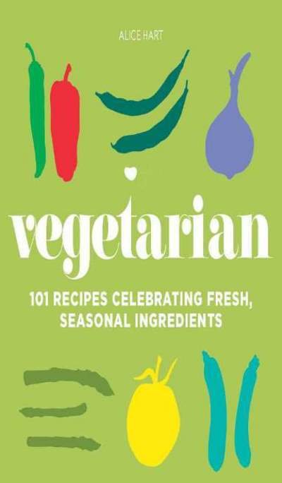 Cover for Alice Hart · Vegetarian: 101 recipes celebrating fresh, seasonal ingredients (Gebundenes Buch) (2018)