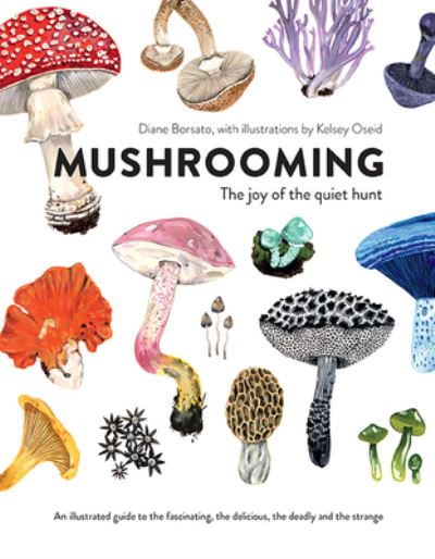 Cover for Diane Borsato · Mushrooming: The Joy of the Quiet Hunt - An Illustrated Guide to the Fascinating, the Delicious, the Deadly and the Strange (Hardcover Book) (2023)