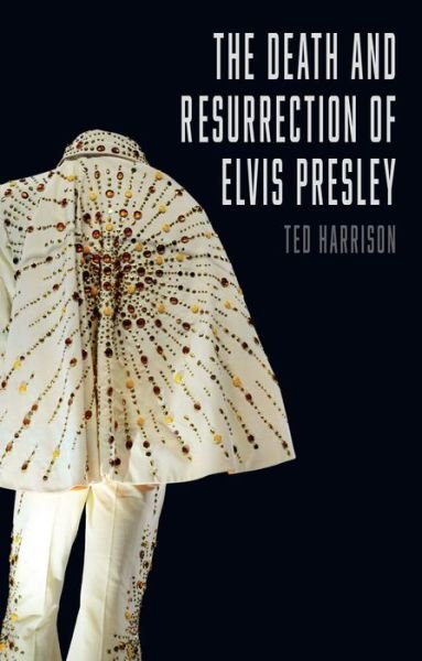 The Death and Resurrection of Elvis Presley - Ted Harrison - Kirjat - Reaktion Books - 9781780236377 - torstai 15. syyskuuta 2016