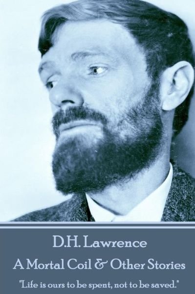 Cover for D.h. Lawrence · D.h. Lawrence - a Mortal Coil &amp; Other Stories: &quot;Life is Ours to Be Spent, Not to Be Saved.&quot; (Paperback Book) (2014)