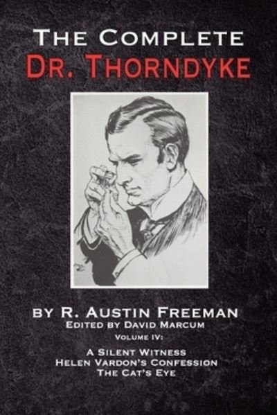 Cover for R Austin Freeman · The Complete Dr. Thorndyke - Volume IV: A Silent Witness, Helen Vardon's Confession and The Cat's Eye - The Complete Dr.Thorndyke (Paperback Book) (2020)