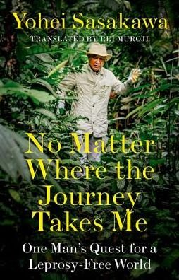 Cover for Yohei Sasakawa · No Matter Where the Journey Takes Me: One Man’s Quest for a Leprosy-Free World (Innbunden bok) (2019)