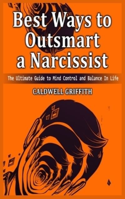 Cover for Caldwell Griffith · Best Ways to Outsmart a Narcissist: The Ultimate Guide to Mind Control and Balance In Life. (Hardcover Book) (2021)